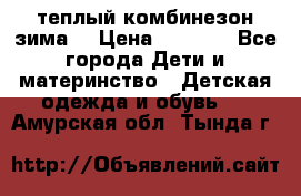 теплый комбинезон зима  › Цена ­ 5 000 - Все города Дети и материнство » Детская одежда и обувь   . Амурская обл.,Тында г.